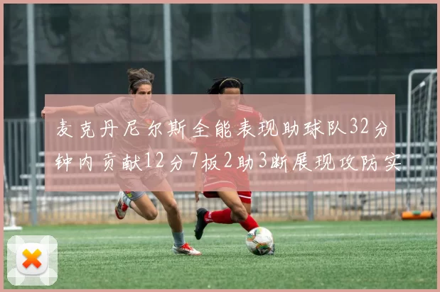 麦克丹尼尔斯全能表现助球队32分钟内贡献12分7板2助3断展现攻防实力