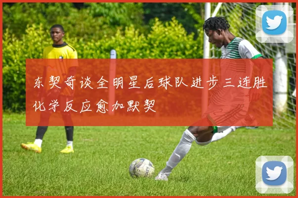 东契奇谈全明星后球队进步三连胜化学反应愈加默契
