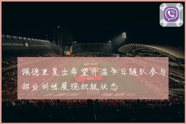 佩德里复出希望升温今日随队参与部分训练展现积极状态